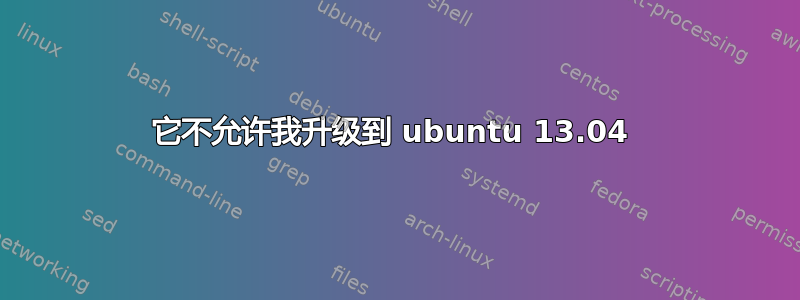 它不允许我升级到 ubuntu 13.04 