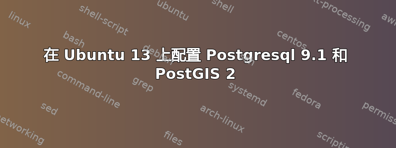 在 Ubuntu 13 上配置 Postgresql 9.1 和 PostGIS 2