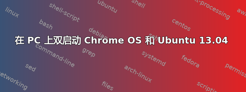 在 PC 上双启动 Chrome OS 和 Ubuntu 13.04