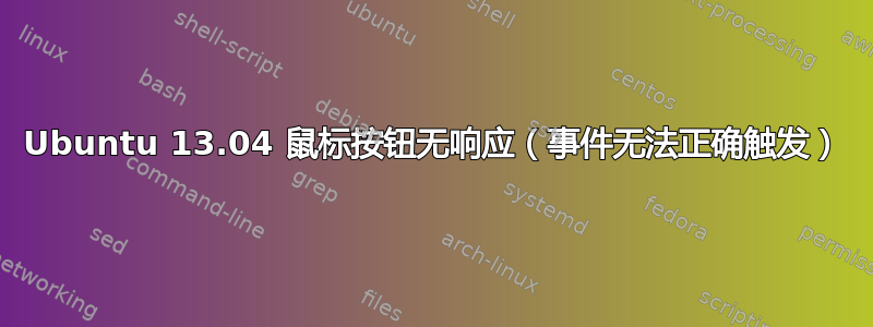 Ubuntu 13.04 鼠标按钮无响应（事件无法正确触发）