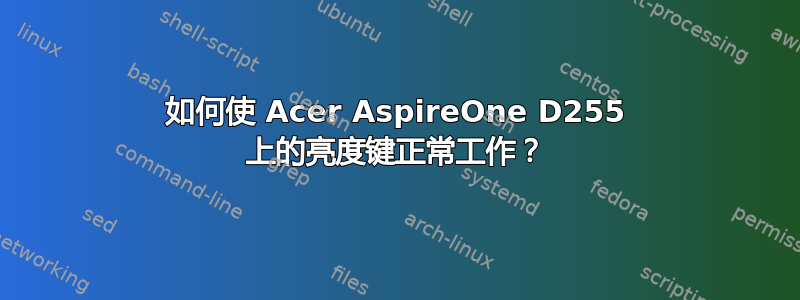 如何使 Acer AspireOne D255 上的亮度键正常工作？