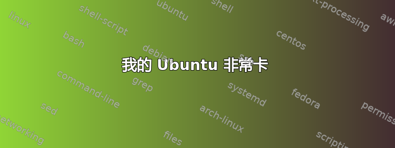 我的 Ubuntu 非常卡