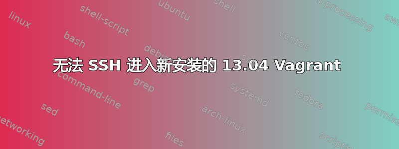 无法 SSH 进入新安装的 13.04 Vagrant