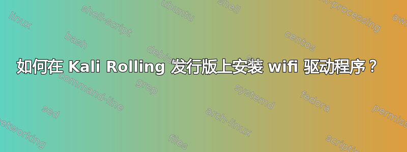 如何在 Kali Rolling 发行版上安装 wifi 驱动程序？ 