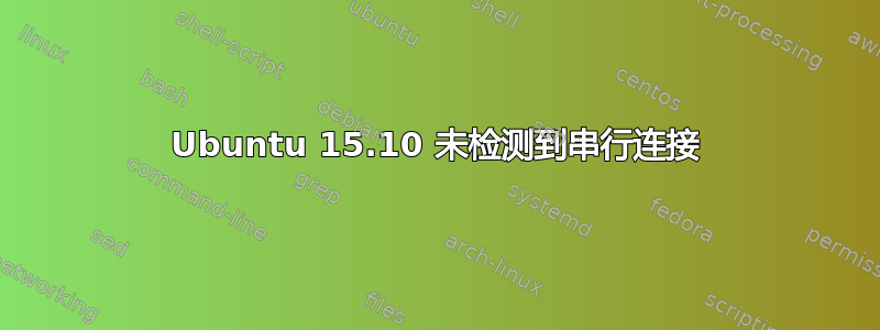 Ubuntu 15.10 未检测到串行连接