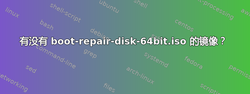 有没有 boot-repair-disk-64bit.iso 的镜像？