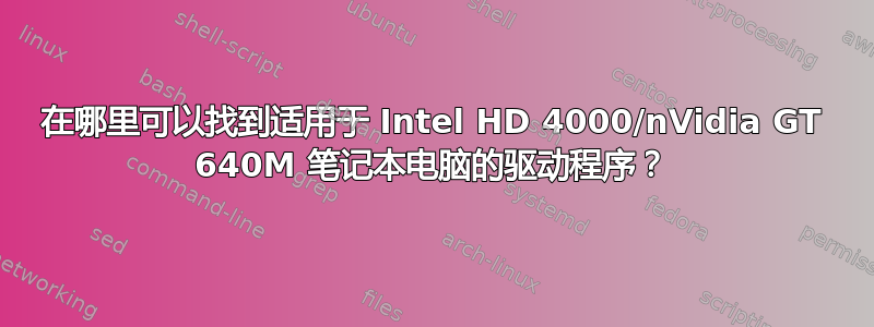 在哪里可以找到适用于 Intel HD 4000/nVidia GT 640M 笔记本电脑的驱动程序？