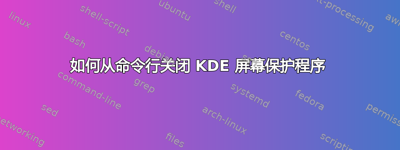 如何从命令行关闭 KDE 屏幕保护程序