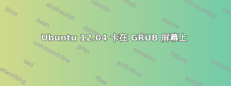 Ubuntu 12.04 卡在 GRUB 屏幕上