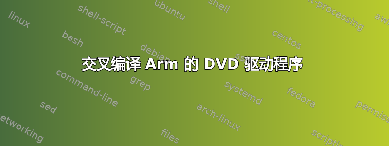 交叉编译 Arm 的 DVD 驱动程序