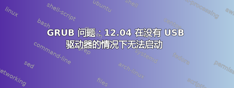 GRUB 问题：12.04 在没有 USB 驱动器的情况下无法启动 