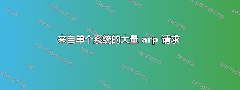 来自单个系统的大量 arp 请求