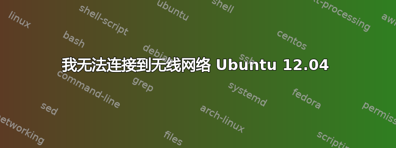 我无法连接到无线网络 Ubuntu 12.04