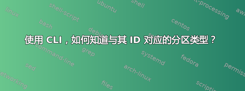 使用 CLI，如何知道与其 ID 对应的分区类型？