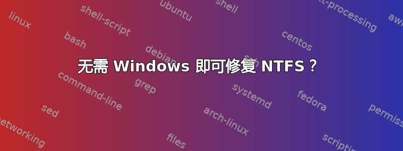 无需 Windows 即可修复 NTFS？