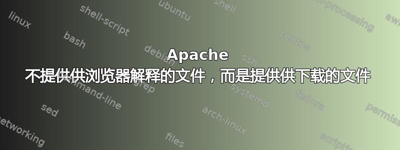 Apache 不提供供浏览器解释的文件，而是提供供下载的文件