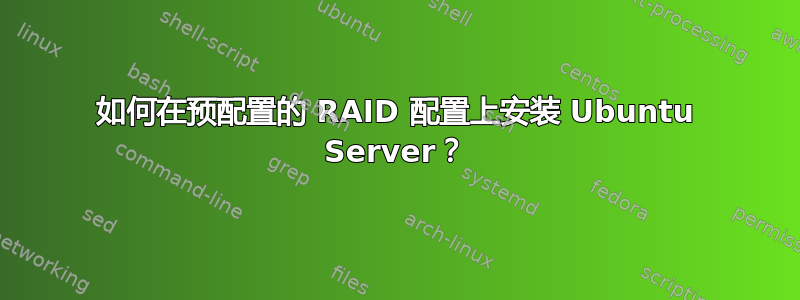 如何在预配置的 RAID 配置上安装 Ubuntu Server？