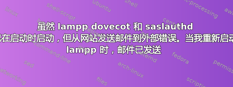 虽然 lampp dovecot 和 saslauthd 已在启动时启动，但从网站发送邮件到外部错误。当我重新启动 lampp 时，邮件已发送 