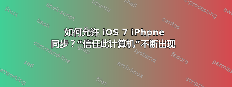 如何允许 iOS 7 iPhone 同步？“信任此计算机”不断出现 