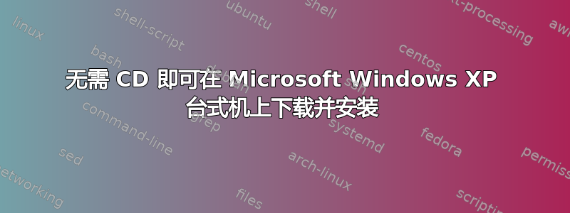 无需 CD 即可在 Microsoft Windows XP 台式机上下载并安装