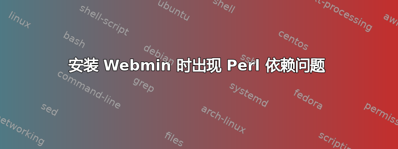 安装 Webmin 时出现 Perl 依赖问题