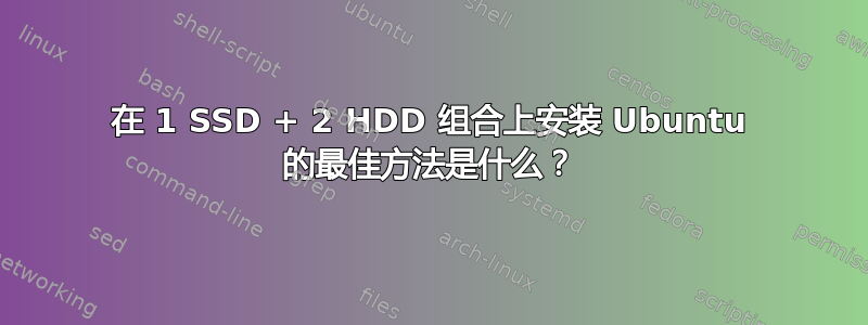 在 1 SSD + 2 HDD 组合上安装 Ubuntu 的最佳方法是什么？