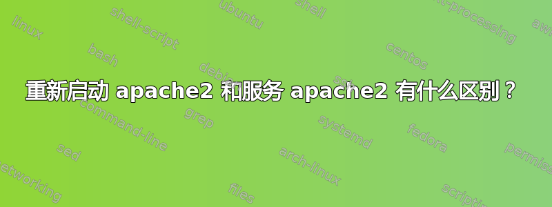 重新启动 apache2 和服务 apache2 有什么区别？