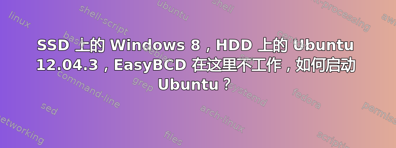 SSD 上的 Windows 8，HDD 上的 Ubuntu 12.04.3，EasyBCD 在这里不工作，如何启动 Ubuntu？