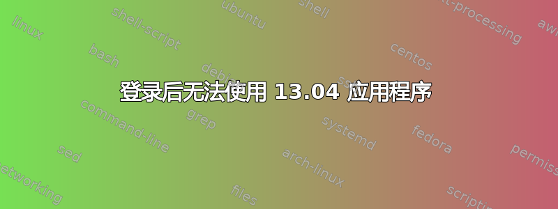 登录后无法使用 13.04 应用程序