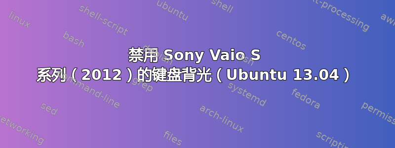 禁用 Sony Vaio S 系列（2012）的键盘背光（Ubuntu 13.04）