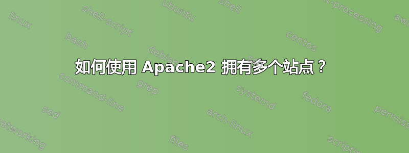 如何使用 Apache2 拥有多个站点？