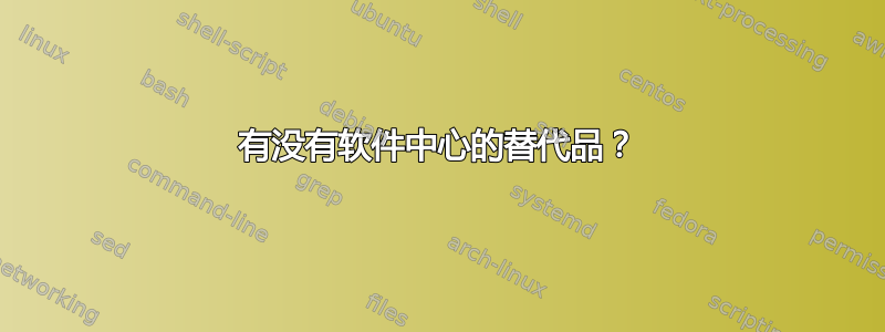 有没有软件中心的替代品？