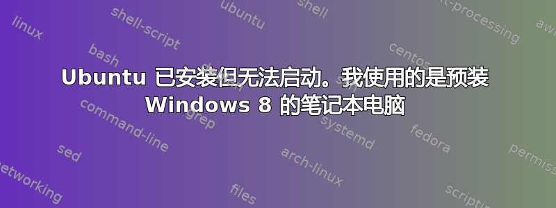 Ubuntu 已安装但无法启动。我使用的是预装 Windows 8 的笔记本电脑