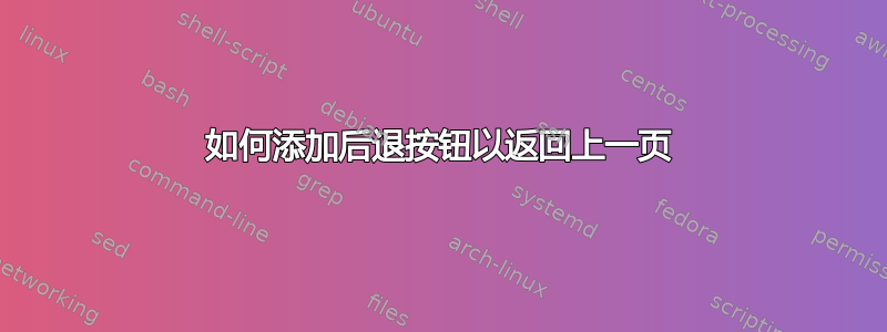 如何添加后退按钮以返回上一页