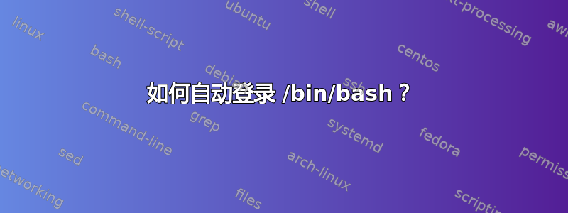 如何自动登录 /bin/bash？