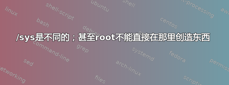 /sys是不同的；甚至root不能直接在那里创造东西