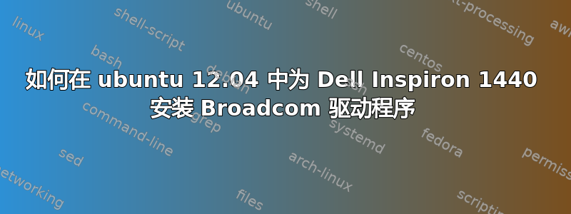 如何在 ubuntu 12.04 中为 Dell Inspiron 1440 安装 Broadcom 驱动程序