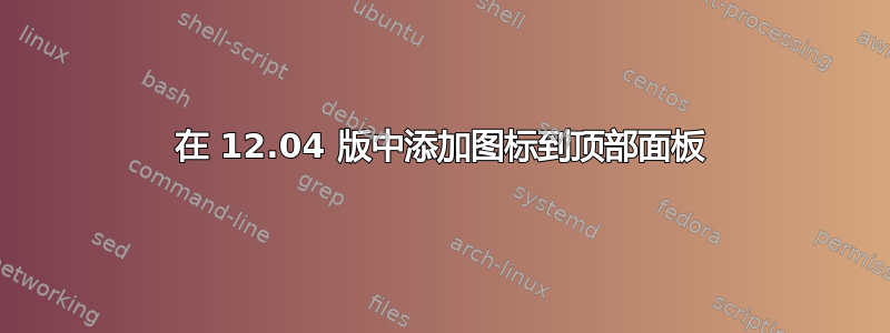 在 12.04 版中添加图标到顶部面板