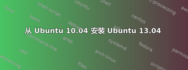 从 Ubuntu 10.04 安装 Ubuntu 13.04