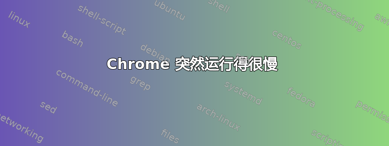 Chrome 突然运行得很慢