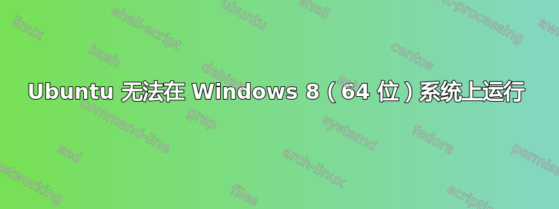 Ubuntu 无法在 Windows 8（64 位）系统上运行