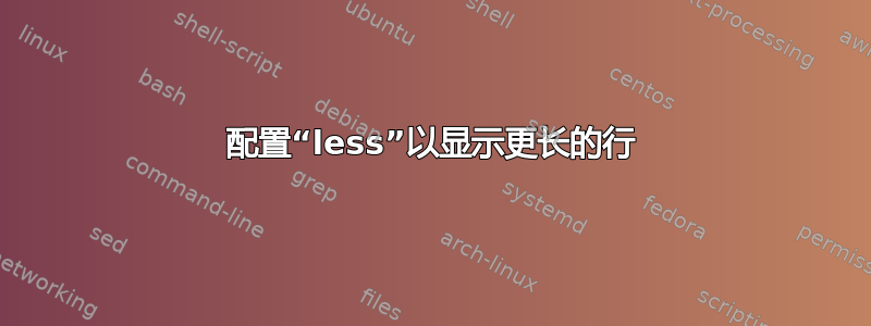 配置“less”以显示更长的行