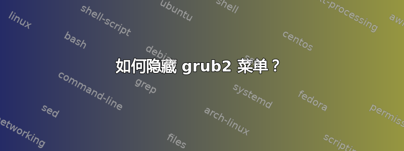 如何隐藏 grub2 菜单？