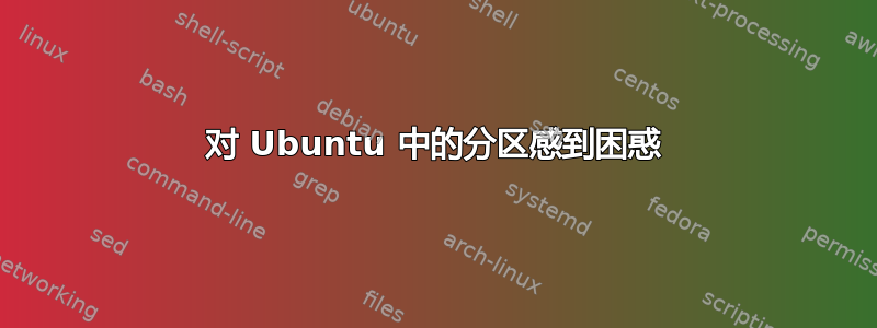 对 Ubuntu 中的分区感到困惑