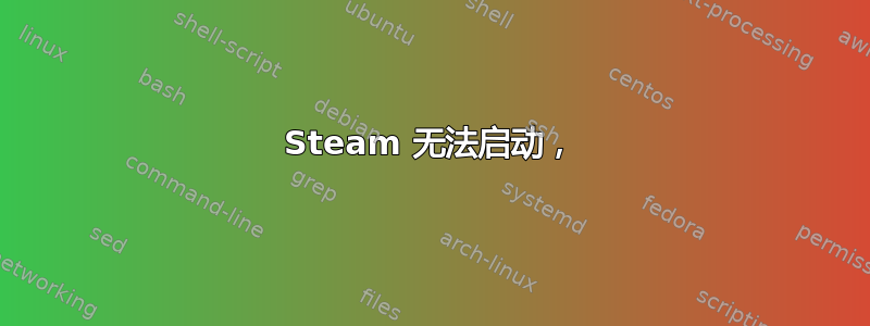 Steam 无法启动，