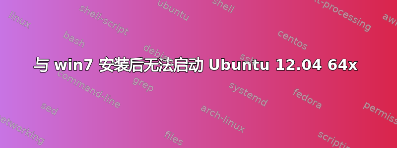 与 win7 安装后无法启动 Ubuntu 12.04 64x