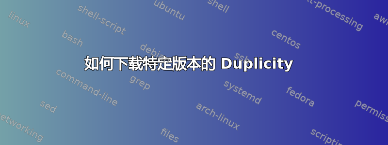 如何下载特定版本的 Duplicity 