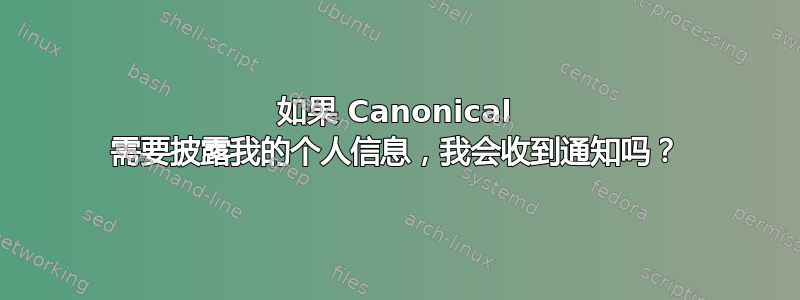 如果 Canonical 需要披露我的个人信息，我会收到通知吗？