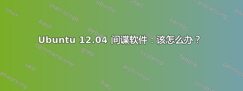 Ubuntu 12.04 间谍软件：该怎么办？