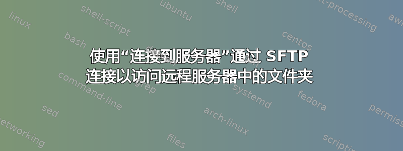 使用“连接到服务器”通过 SFTP 连接以访问远程服务器中的文件夹